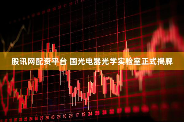 股讯网配资平台 国光电器光学实验室正式揭牌
