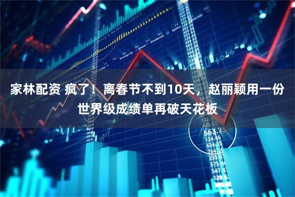 家林配资 疯了！离春节不到10天，赵丽颖用一份世界级成绩单再破天花板